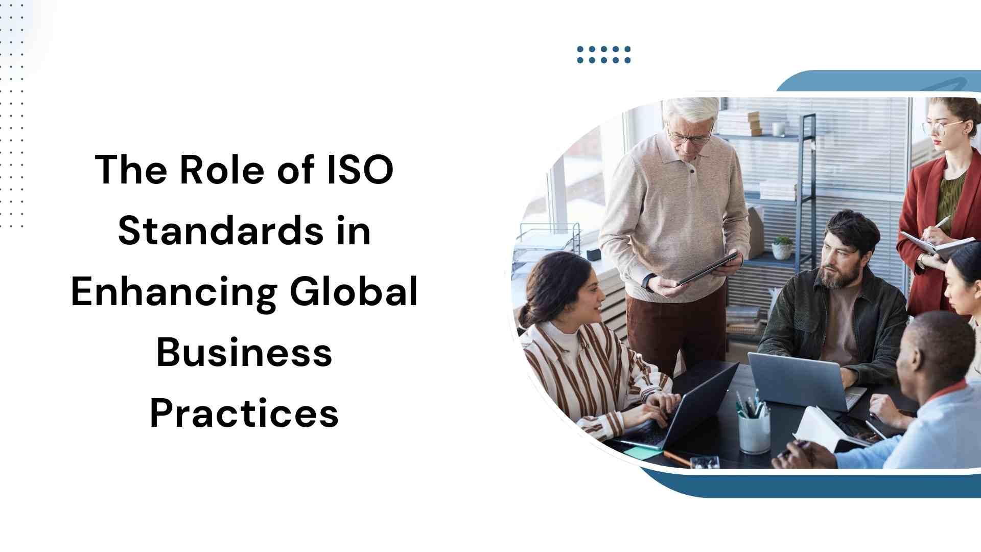 The Role of ISO Standards in Enhancing Global Business Practices