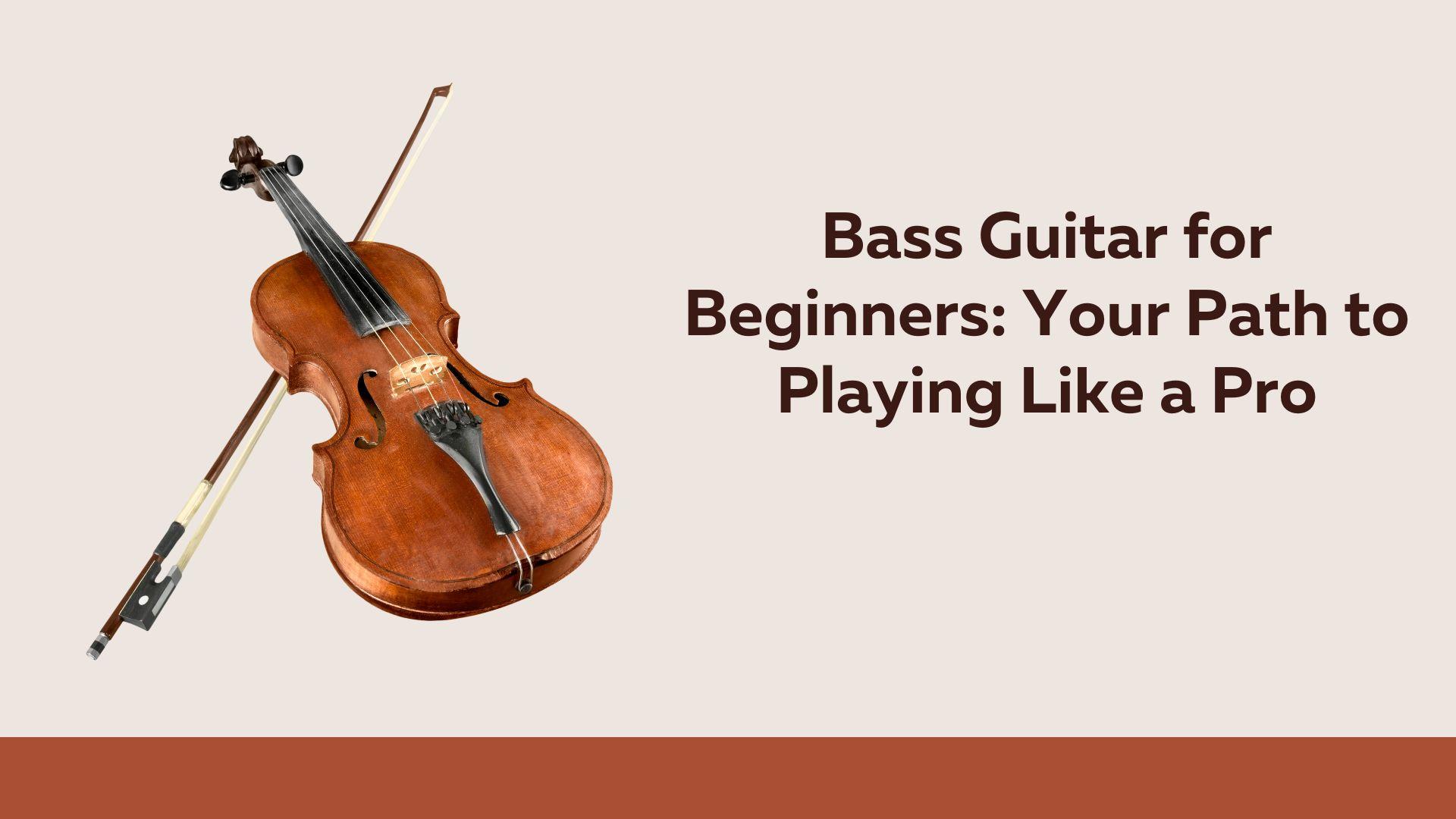 Bass Guitar for Beginners: Your Path to Playing Like a Pro