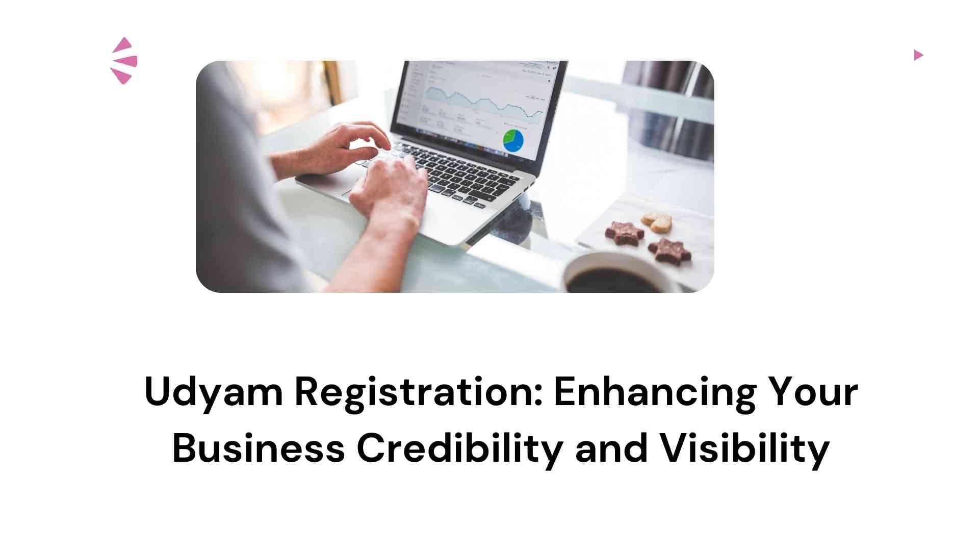 Udyam Registration: Enhancing Your Business Credibility and Visibility