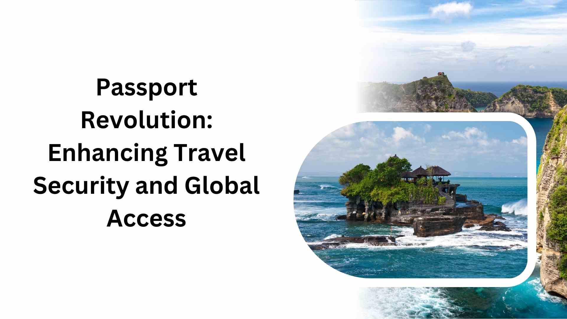 Passport Revolution: Enhancing Travel Security and Global Access