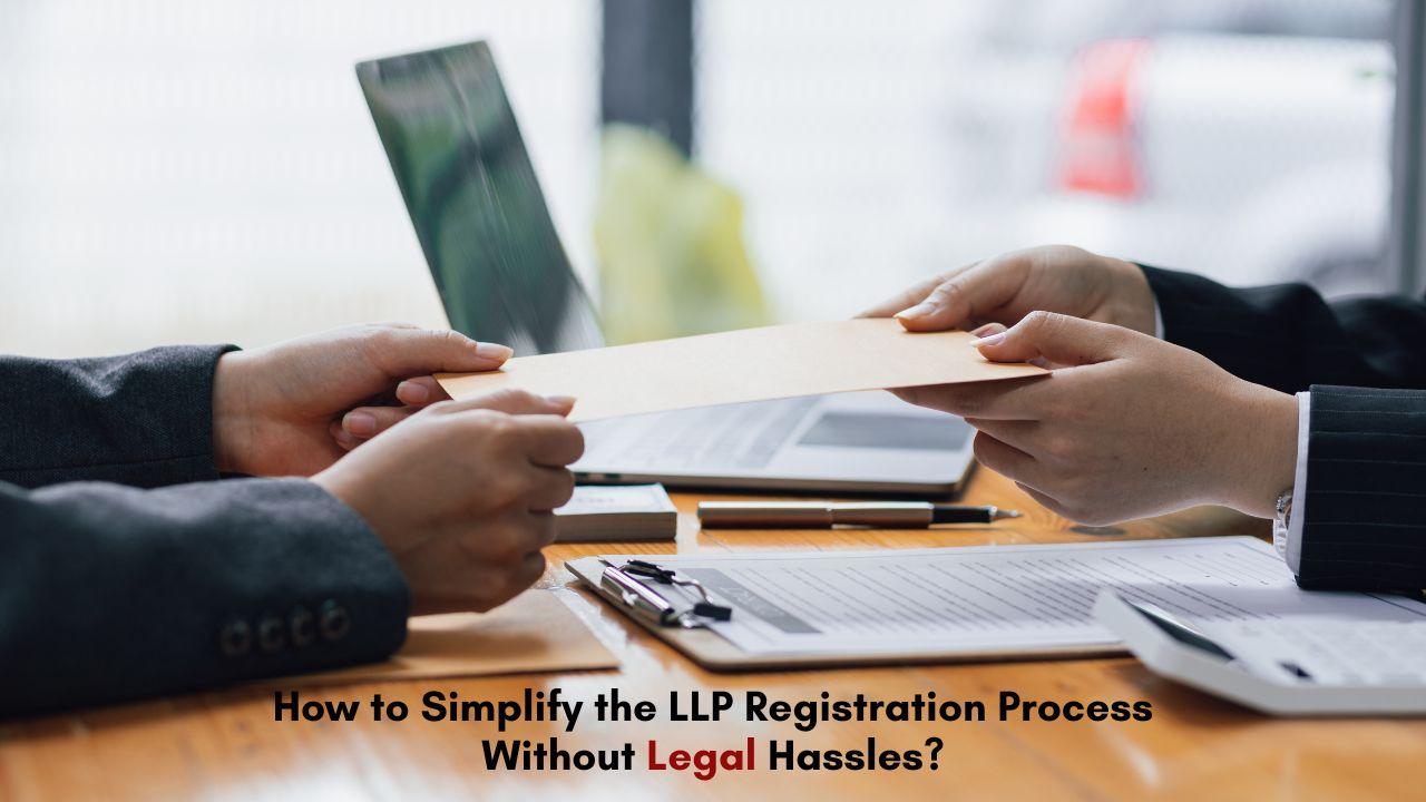 How to Simplify the LLP Registration Process Without Legal Hassles?