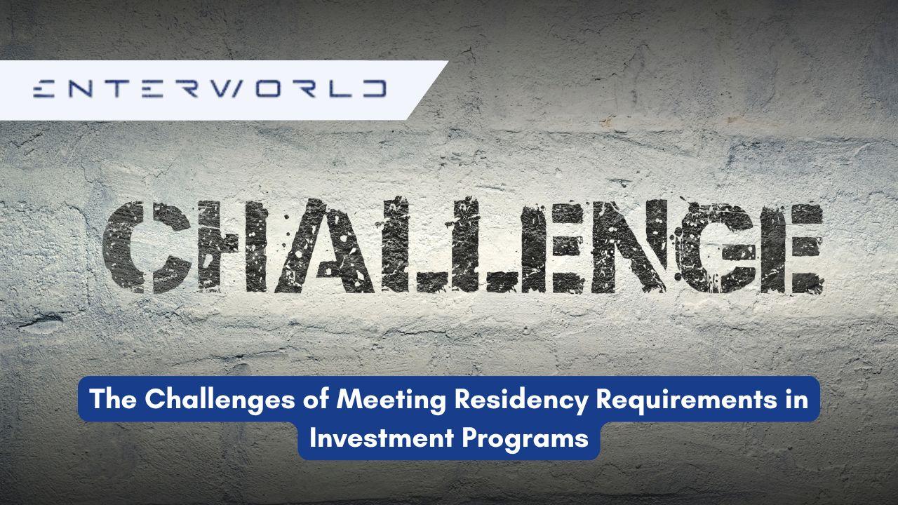 The Challenges of Meeting Residency Requirements in Investment Programs