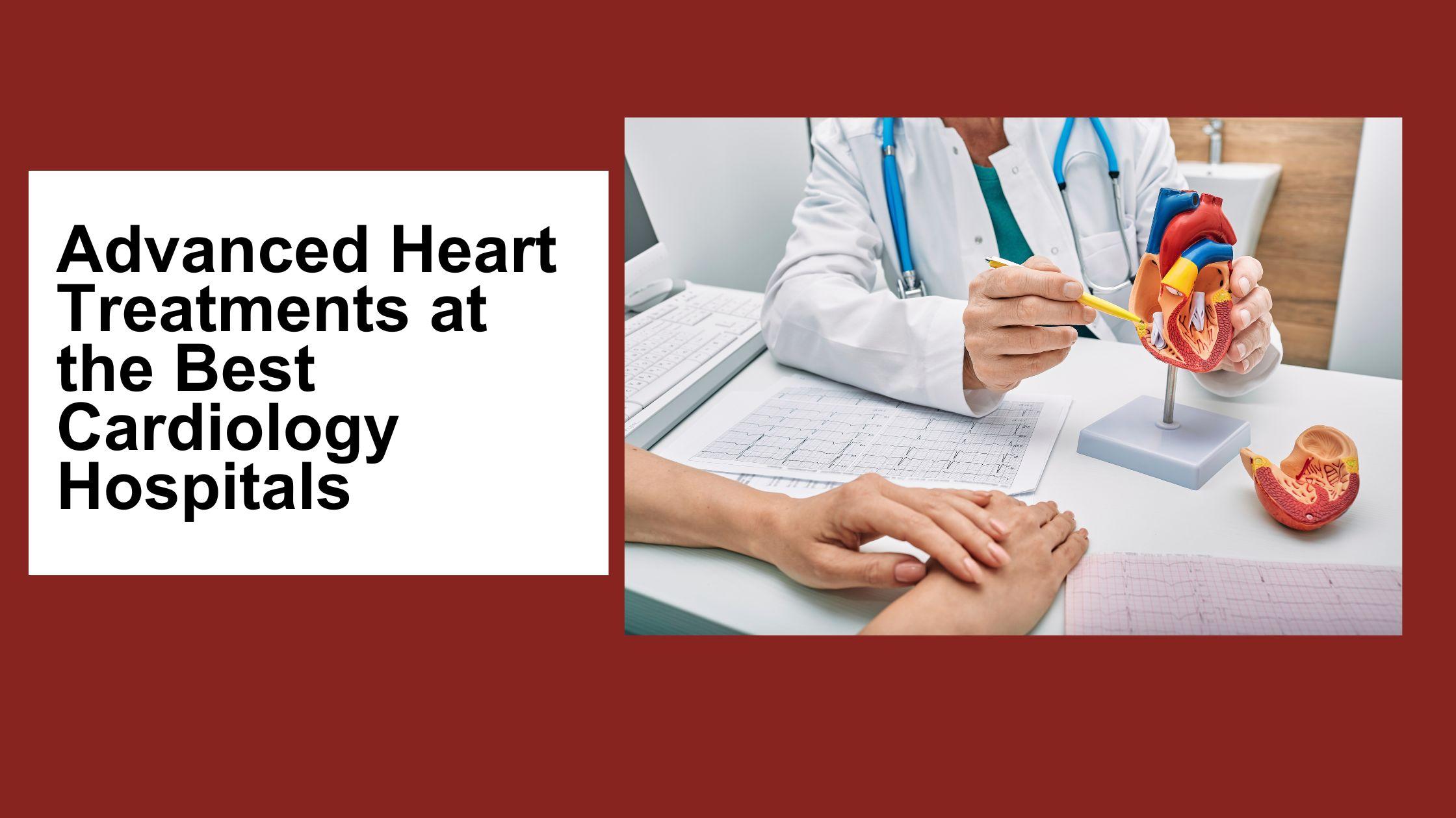 Advanced Heart Treatments at the Best Cardiology Hospitals