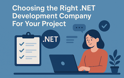 Why Choosing the Right .NET Development Company Can Make or Break Your Project?