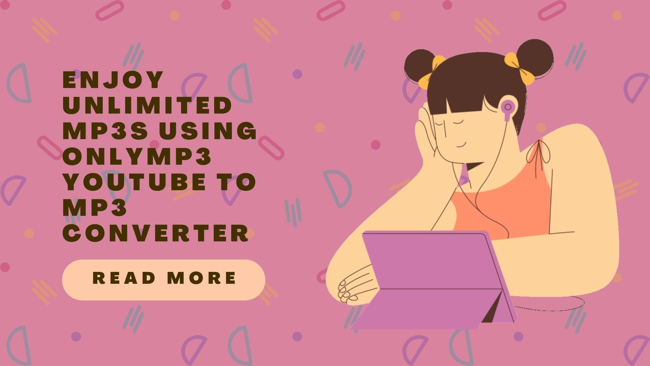 Enjoy Unlimited MP3s Using OnlyMP3 YouTube to MP3 Converter