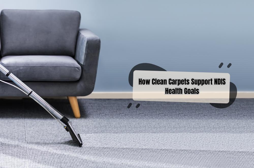 How Clean Carpets Support NDIS Health Goals