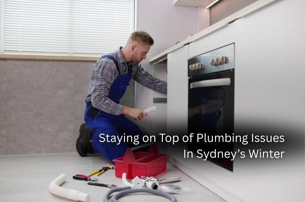 Staying on Top of Plumbing Issues In Sydney’s Winter