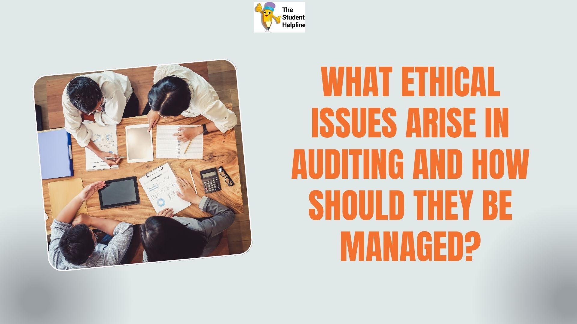 What Ethical Issues Arise in Auditing and How Should They Be Managed?
