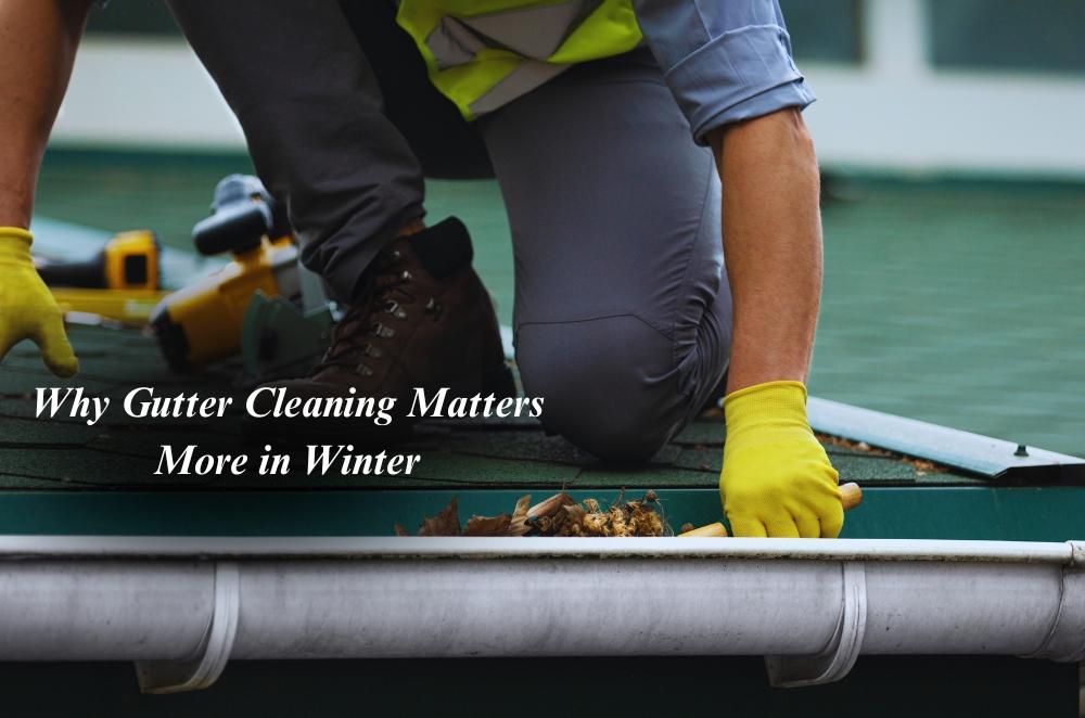 Why Gutter Cleaning Matters More in Winter