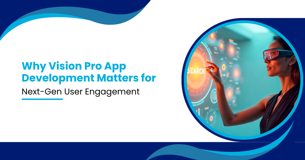 Why Vision Pro App Development Matters for Next-Gen User Engagement
