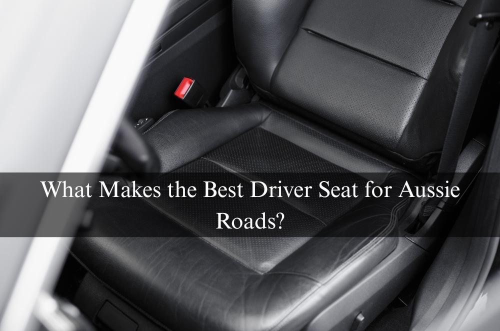 What Makes the Best Driver Seat for Aussie Roads?