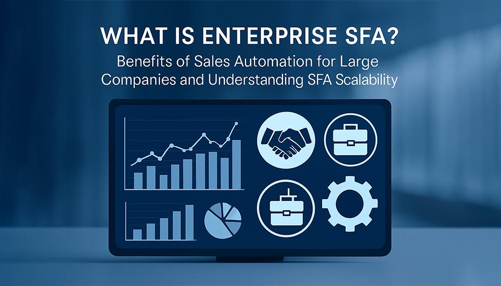 What is Enterprise SFA? Benefits of Sales Automation for Large Companies and Understanding SFA Scalability