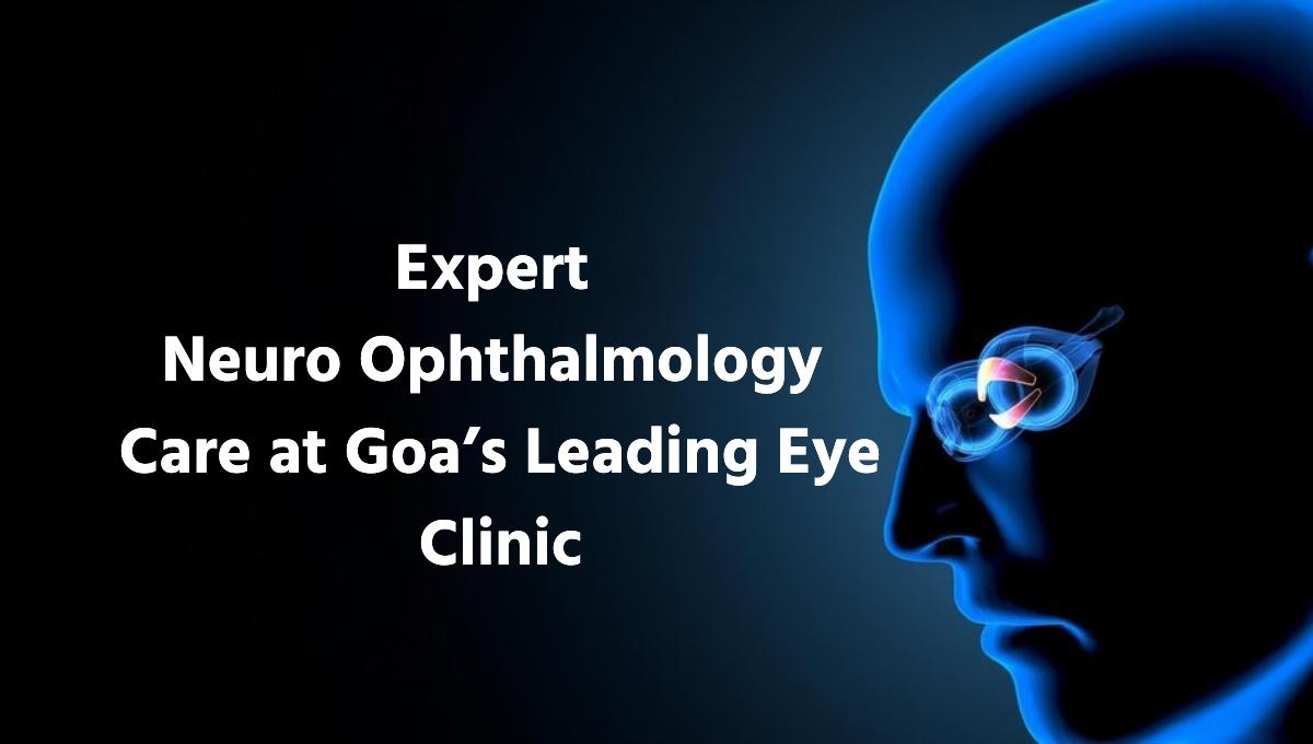 Expert Neuro Ophthalmology Care at Goa’s Leading Eye Clinic