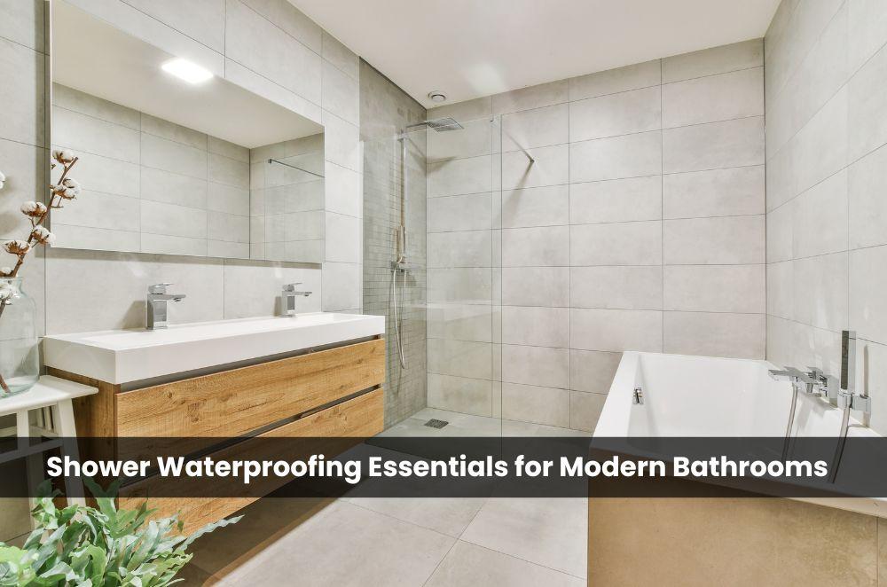 Shower Waterproofing Essentials for Modern Bathrooms