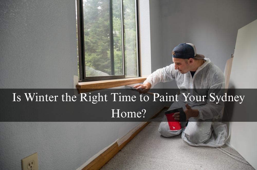 Is Winter the Right Time to Paint Your Sydney Home?