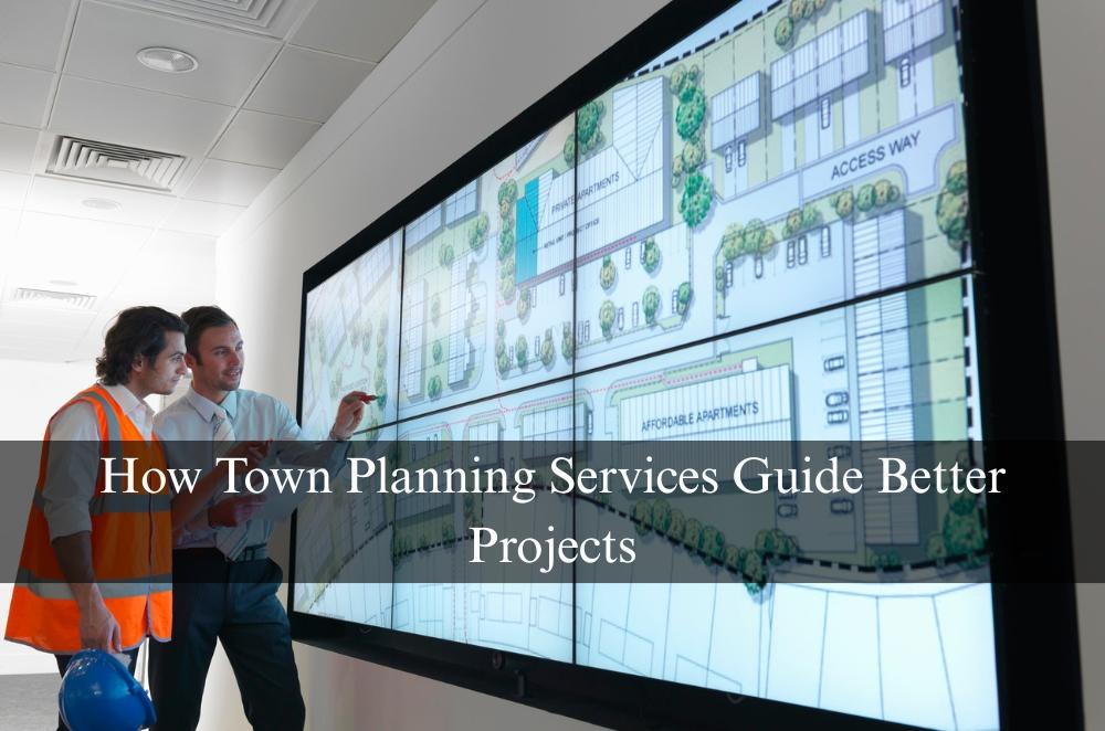 How Town Planning Services Guide Better Projects