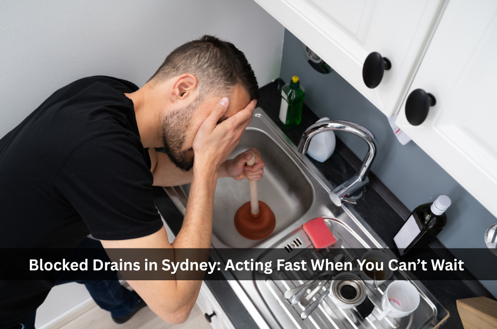 Blocked Drains in Sydney: Acting Fast When You Can&rsquo;t Wait
