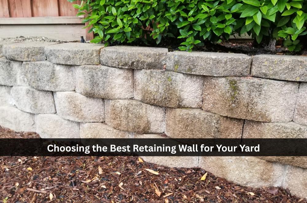 Choosing the Best Retaining Wall for Your Yard