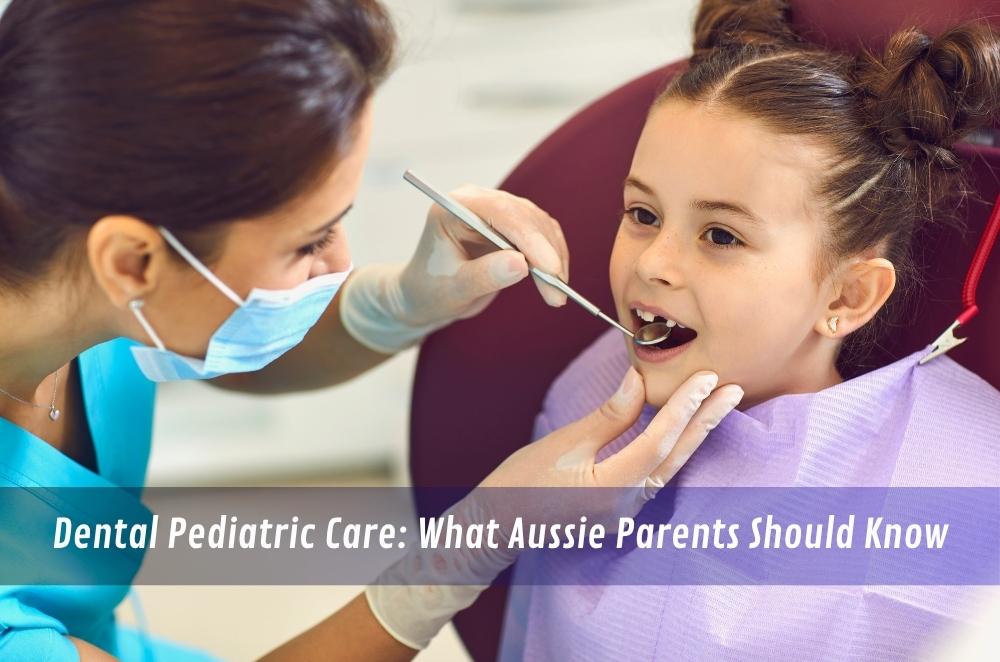 Dental Pediatric Care: What Aussie Parents Should Know