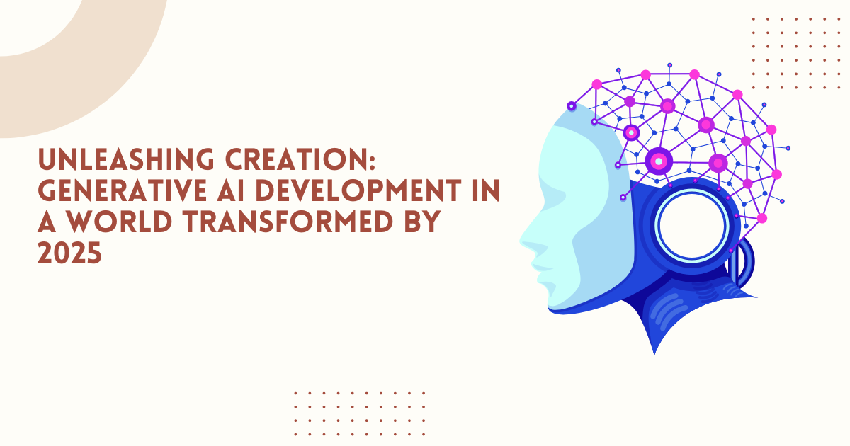 Unleashing Creation: Generative AI Development in a World Transformed by 2025