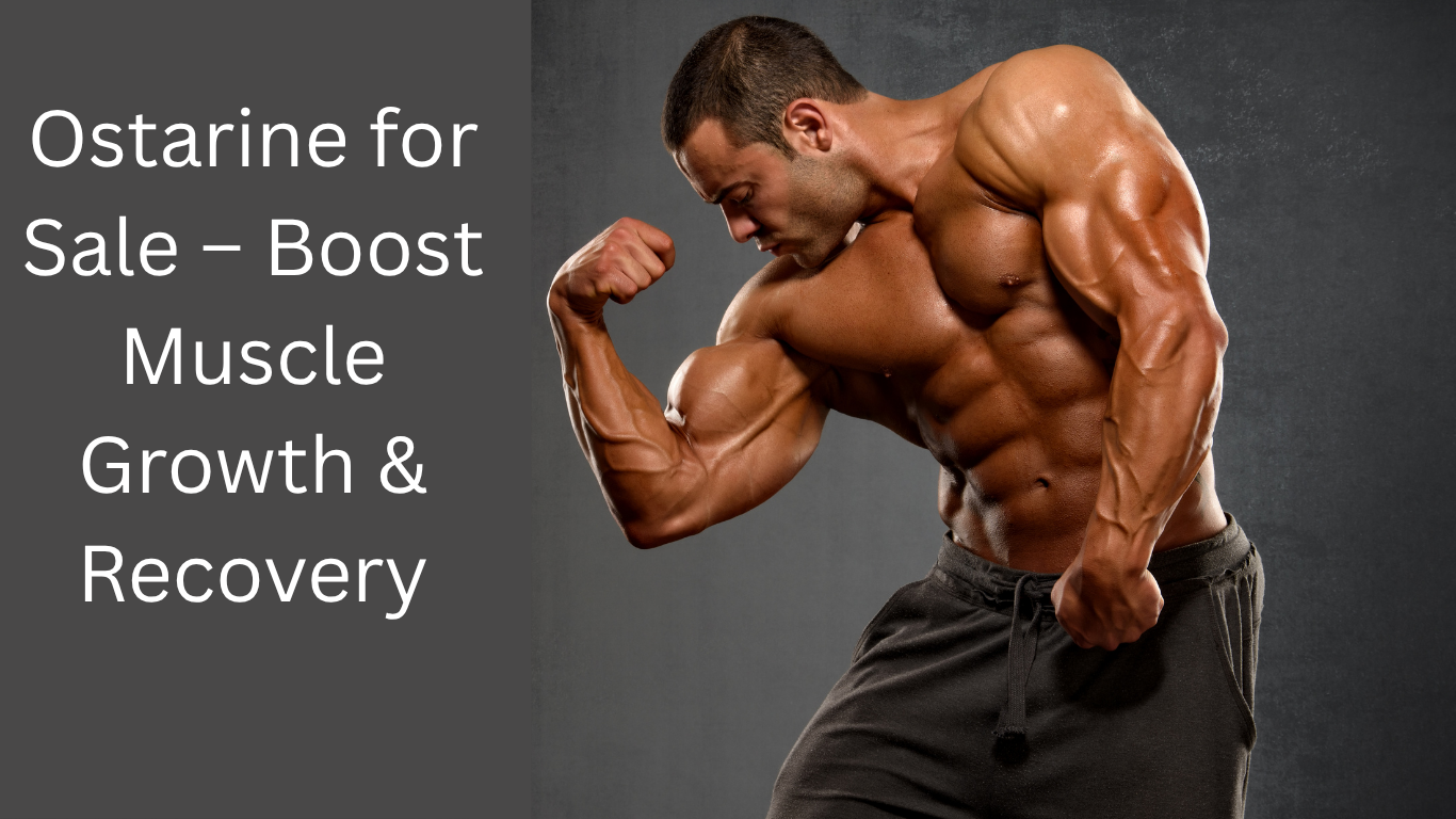Ostarine for Sale – Boost Muscle Growth & Recovery