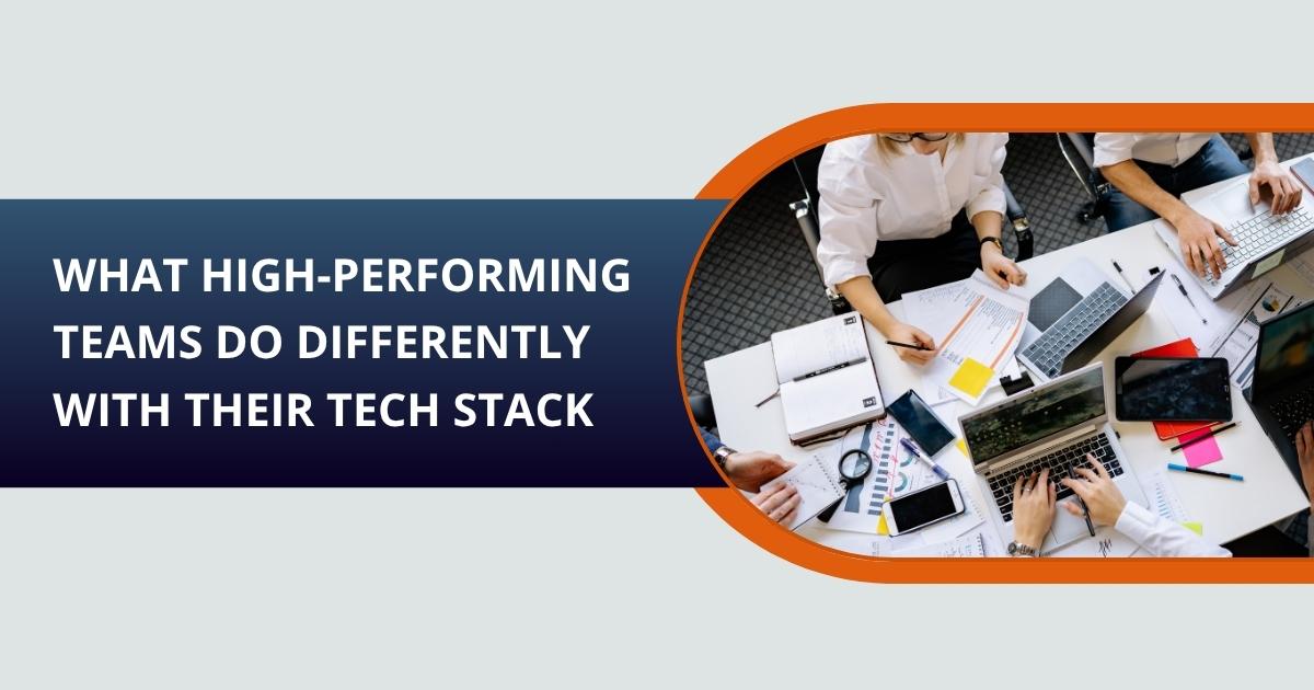What High-Performing Teams Do Differently with Their Tech&nbsp;Stack