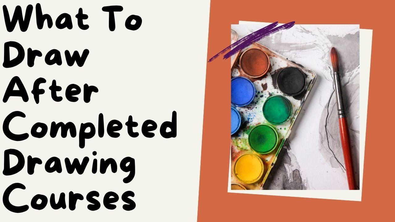 What to Draw After Completed Drawing Courses
