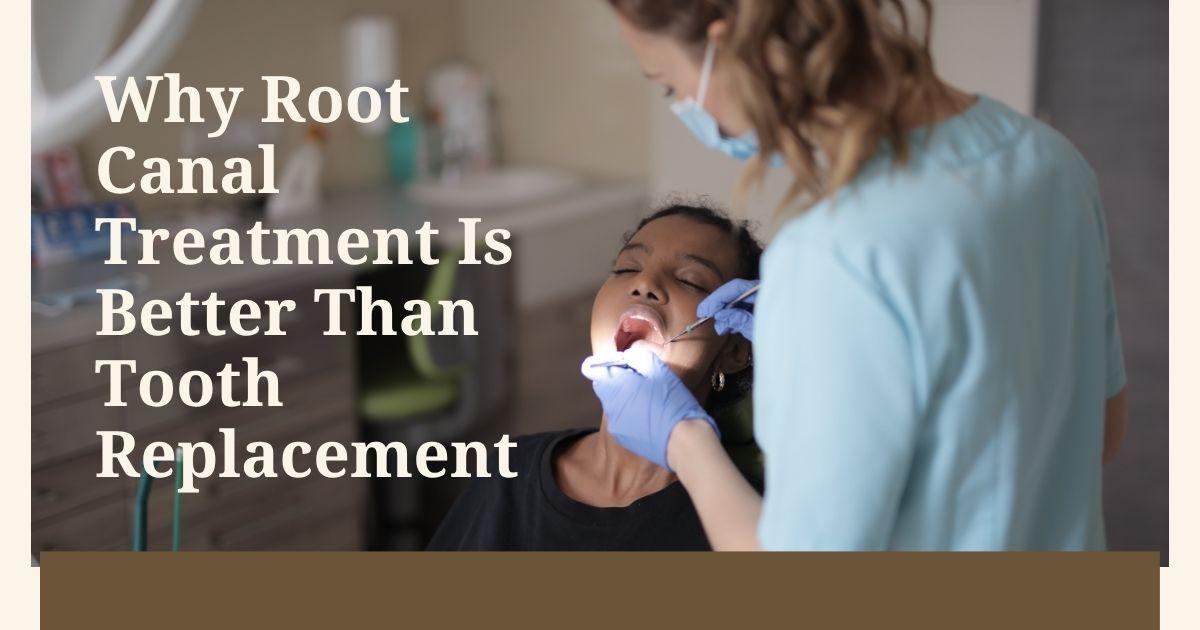 Why Root Canal Treatment Is Better Than Tooth Replacement