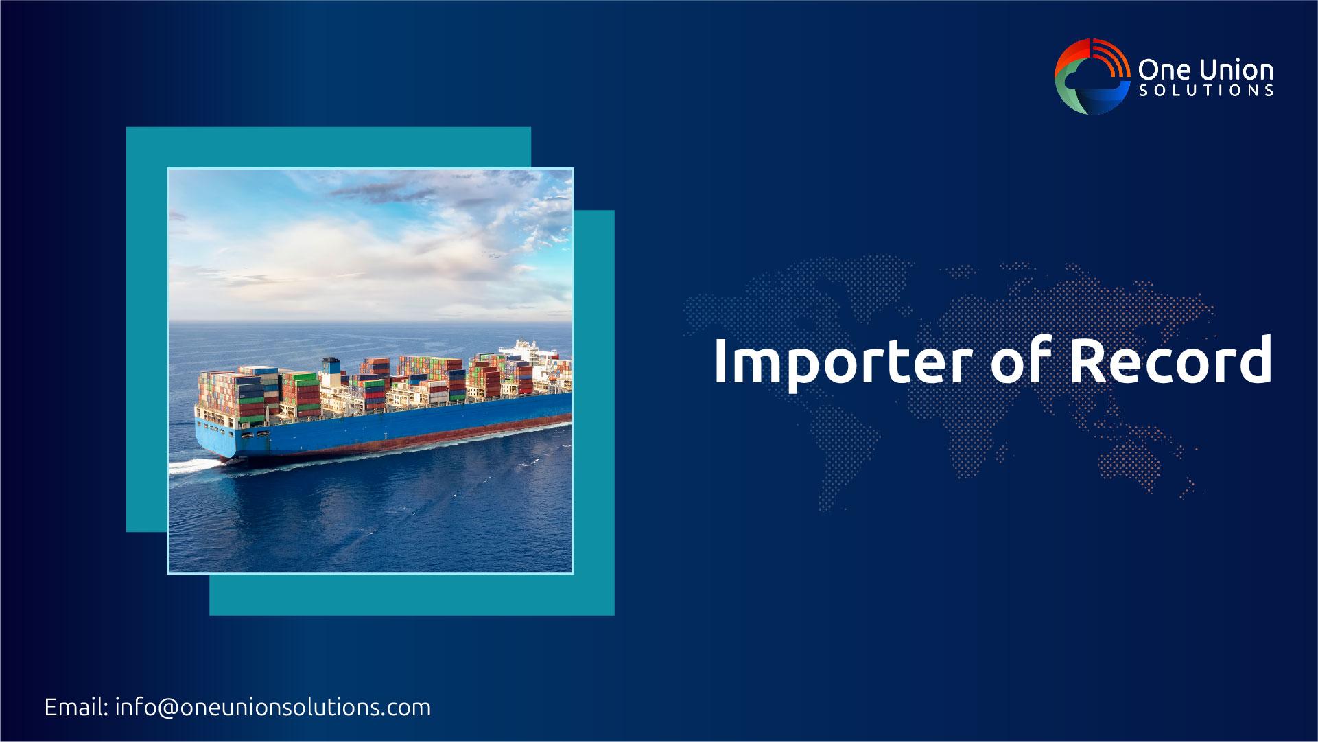Importer of Records | Global Import Compliance by One Union Solutions