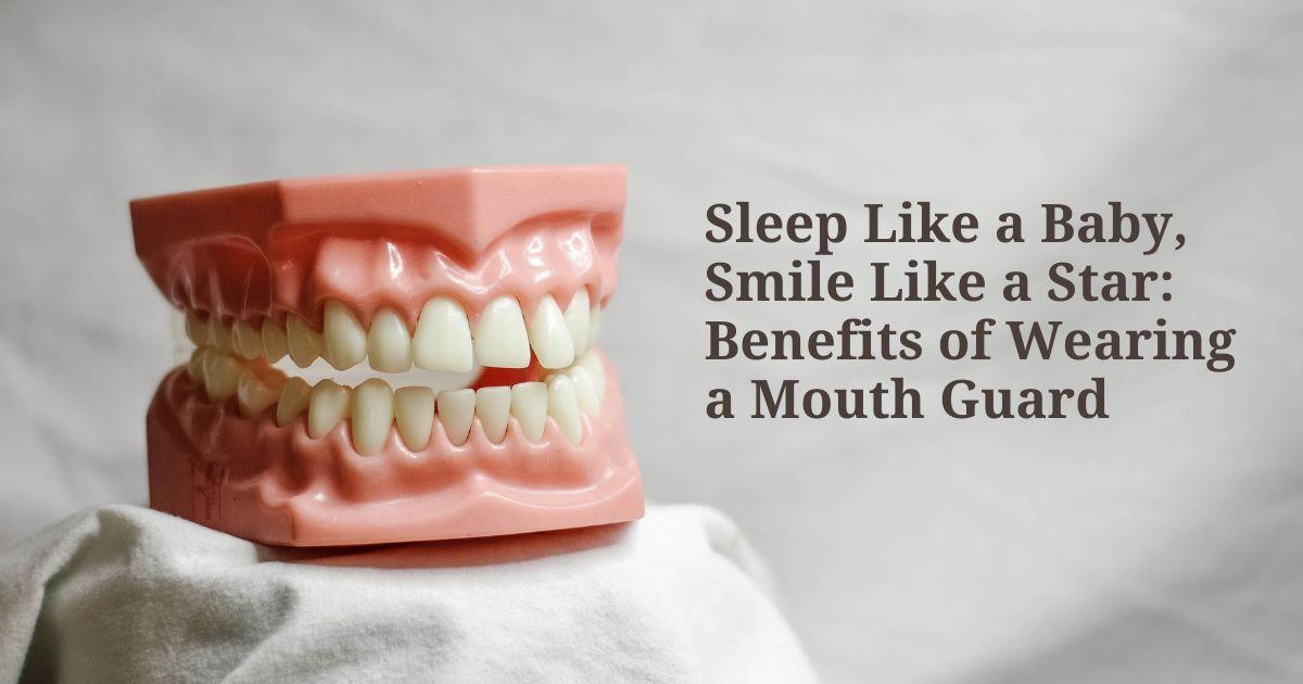 Sleep Like a Baby, Smile Like a Star: Benefits of Wearing a Mouth Guard