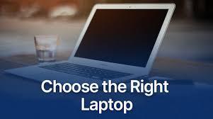 How to Choose the Right Laptop for Your Needs