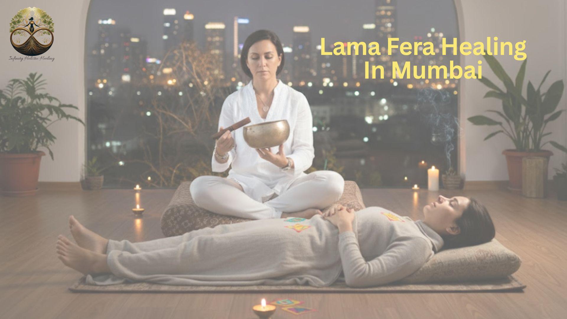 Ancient Power of Lama Fera Healing Mumbai | Infinity Holistic Heeling