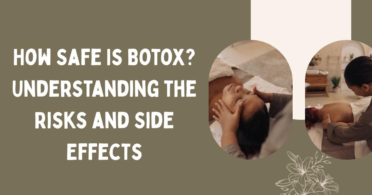 How Safe Is Botox? Understanding the Risks and Side Effects