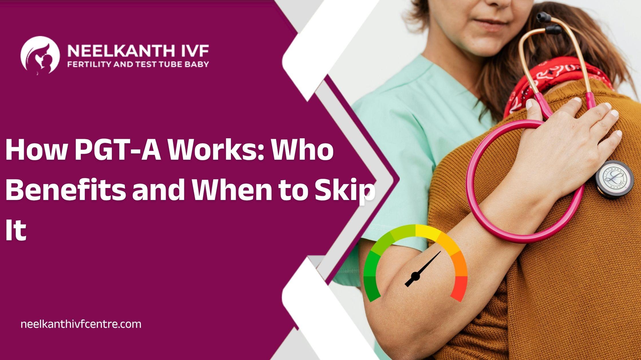 How PGT-A Works: Who Benefits and When to Skip It