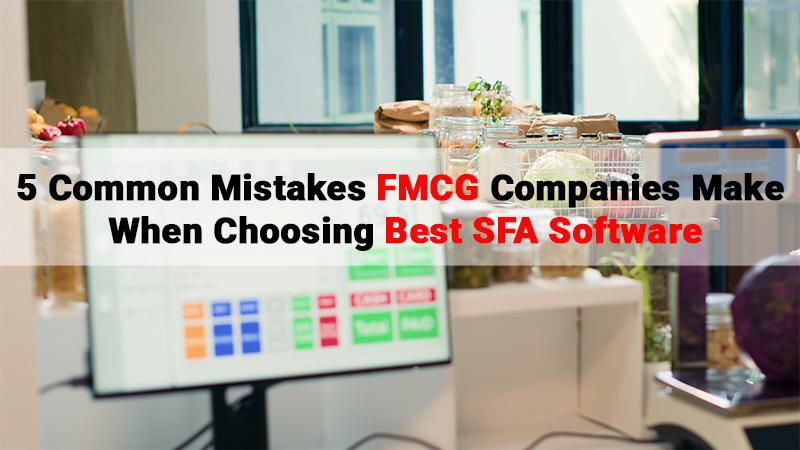 5 Common Mistakes FMCG Companies Make When Choosing Best SFA Software
