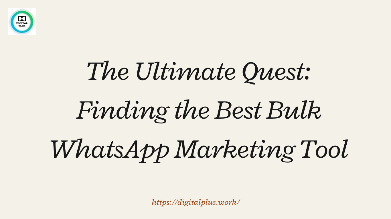 The Ultimate Quest: Finding the Best Bulk WhatsApp Marketing Tool