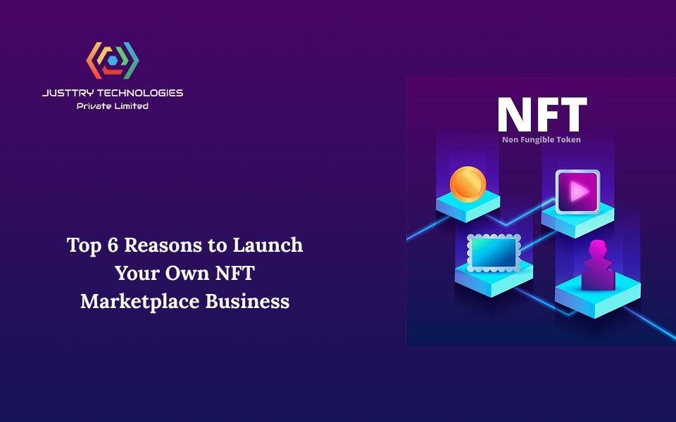 Top 6 Reasons to Launch Your Own NFT Marketplace Business