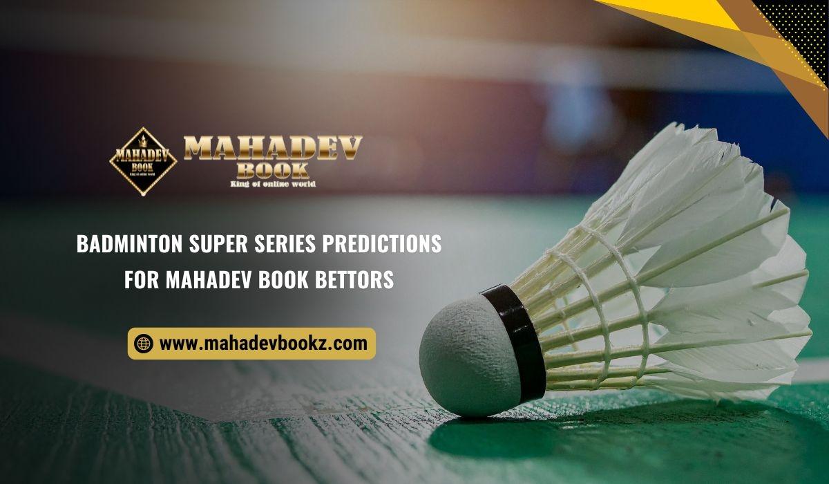 Mahadev Book Predictions for Badminton Super Series